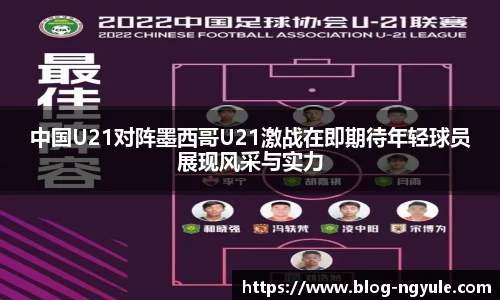 中国U21对阵墨西哥U21激战在即期待年轻球员展现风采与实力