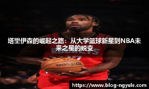 塔里伊森的崛起之路：从大学篮球新星到NBA未来之星的蜕变